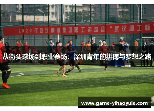 从街头球场到职业赛场：深圳青年的拼搏与梦想之路