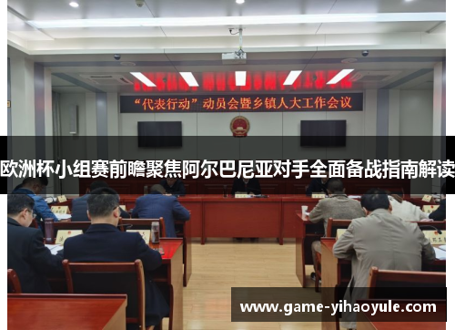 欧洲杯小组赛前瞻聚焦阿尔巴尼亚对手全面备战指南解读 欧洲杯小组赛前瞻聚焦阿尔巴尼亚对手全面备战指南解读